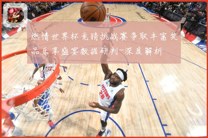 燃情世界杯竞猜挑战赛争取丰富奖品乐享盛宴数据研判-深度解析