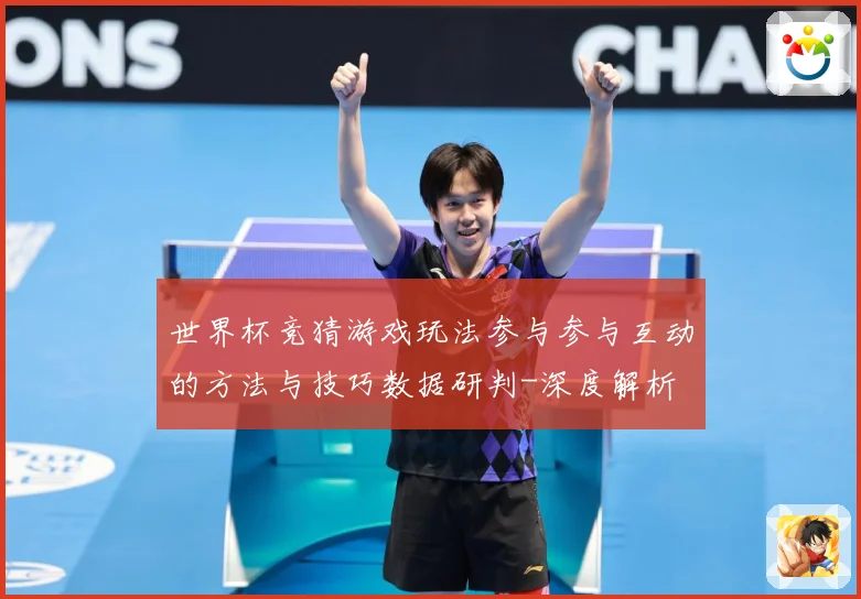 世界杯竞猜游戏玩法参与参与互动的方法与技巧数据研判-深度解析